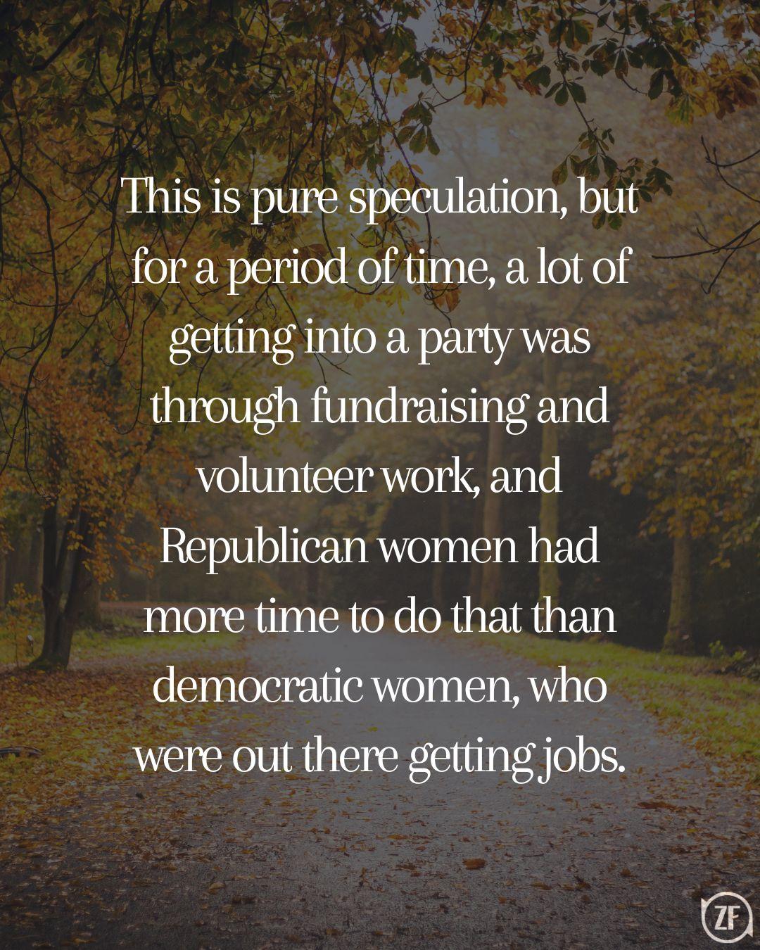 This is pure speculation, but for a period of time, a lot of getting into a party was through fundraising and volunteer work, and Republican women had more time to do that than democratic women, who were out there getting jobs.
